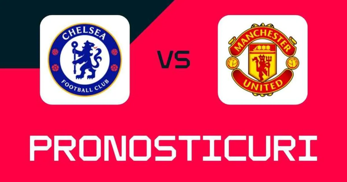 Chelsea - Manchester United: ponturi, pariuri și cote